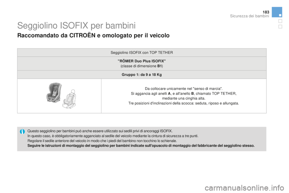 CITROEN DS3 2017  Libretti Di Uso E manutenzione (in Italian) 183
DS3_it_Chap07_securite-enfants_ed02-2015
Seggiolino ISOFIX per bambini
Questo seggiolino per bambini può anche essere utilizzato sui sedili privi di ancoraggi ISOFIX.
In questo caso, è obbligato