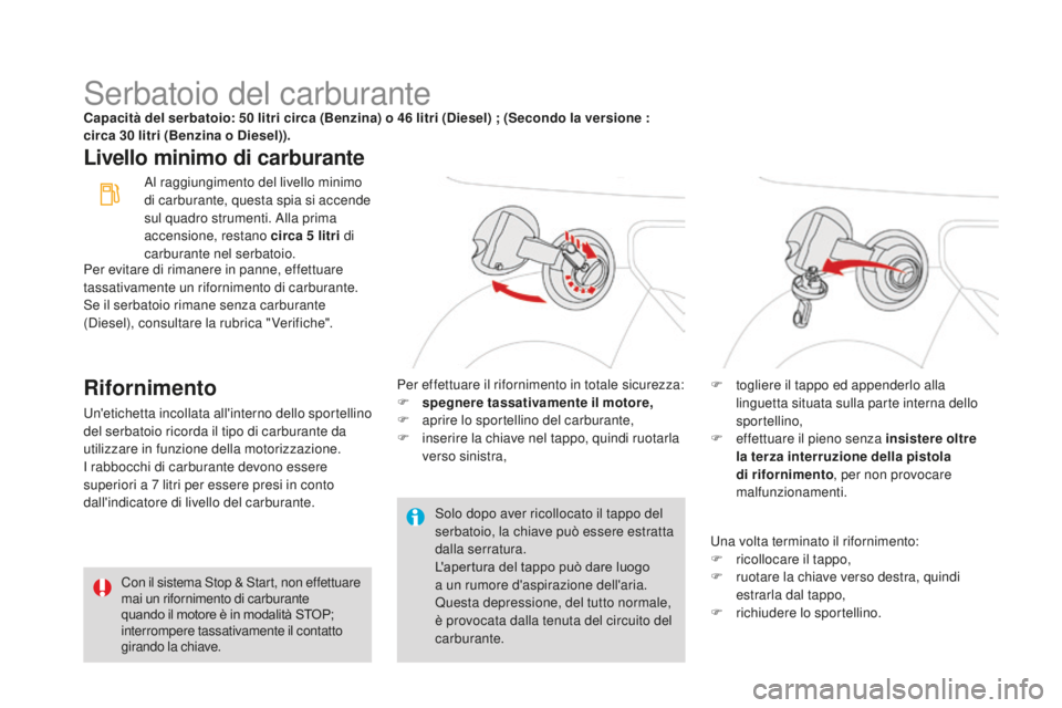 CITROEN DS3 2017  Libretti Di Uso E manutenzione (in Italian) DS3_it_Chap08_info-pratiques_ed02-2015
Serbatoio del carburanteCapacità del serbatoio: 50 litri circa (Benzina) o 46 litri (Diesel) ; (Secondo la versione : 
ci rca 30 l itri (Benzina o Diesel)).
Liv