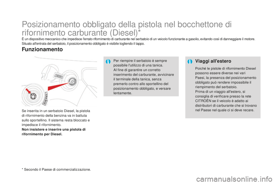 CITROEN DS3 2017  Libretti Di Uso E manutenzione (in Italian) DS3_it_Chap08_info-pratiques_ed02-2015
Posizionamento obbligato della pistola nel bocchettone di 
rifornimento carburante (Diesel)*
È un dispositivo meccanico che impedisce l'errato rifornimento 