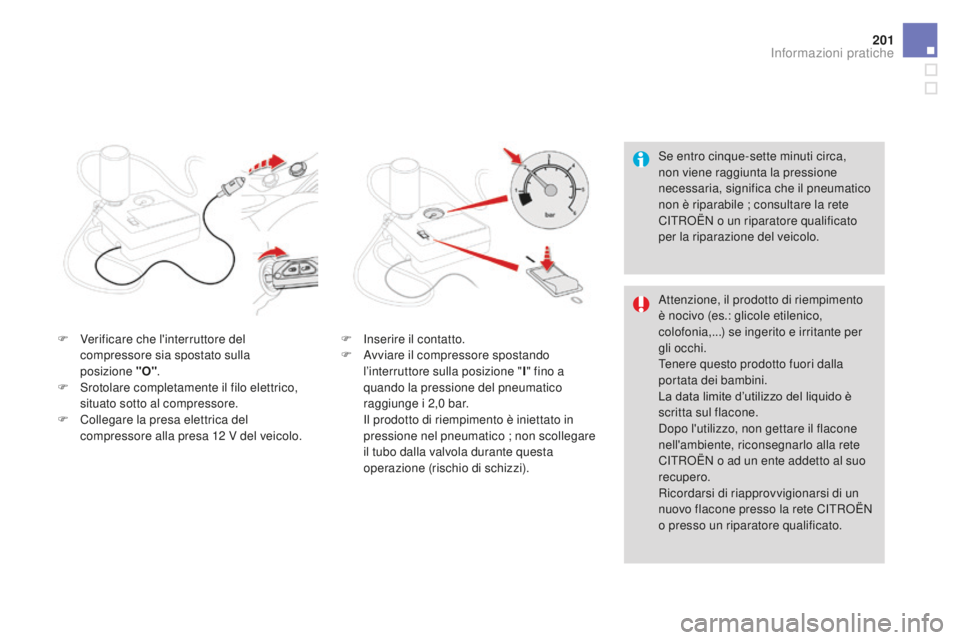 CITROEN DS3 2017  Libretti Di Uso E manutenzione (in Italian) 201
DS3_it_Chap08_info-pratiques_ed02-2015
Se entro cinque-sette minuti circa, 
non viene raggiunta la pressione 
necessaria, significa che il pneumatico 
non è riparabile ; consultare la rete 
CITRO