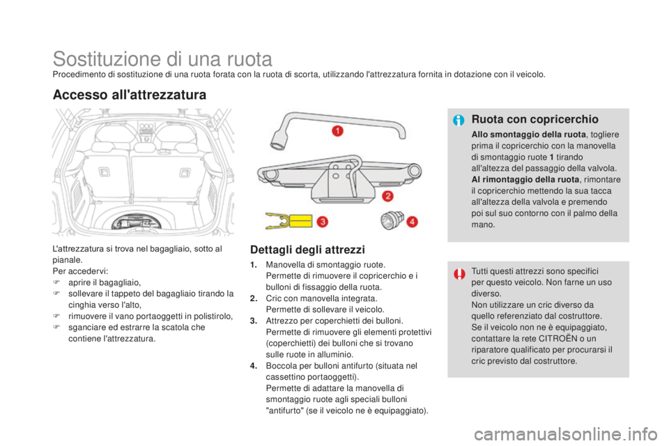 CITROEN DS3 2017  Libretti Di Uso E manutenzione (in Italian) DS3_it_Chap08_info-pratiques_ed02-2015
Sostituzione di una ruotaProcedimento di sostituzione di una ruota forata con la ruota di scorta, utilizzando l'attrezzatura fornita in dotazione con il veic