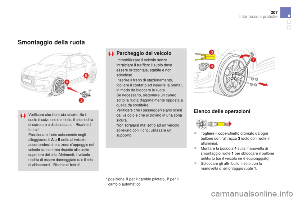 CITROEN DS3 2017  Libretti Di Uso E manutenzione (in Italian) 207
DS3_it_Chap08_info-pratiques_ed02-2015
Smontaggio della ruota
Parcheggio del veicolo
Immobilizzare il veicolo senza 
intralciare il traffico: il suolo deve 
essere orizzontale, stabile e non 
sciv
