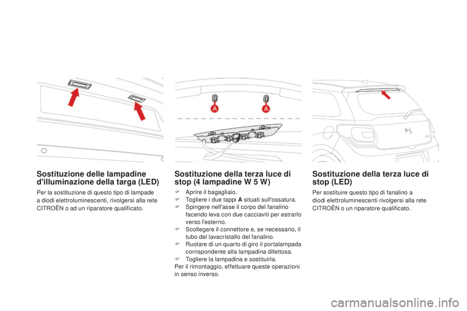 CITROEN DS3 2017  Libretti Di Uso E manutenzione (in Italian) DS3_it_Chap08_info-pratiques_ed02-2015
Sostituzione della terza luce di 
stop (4 lampadine W 5 W )
F Aprire il bagagliaio.
F To gliere i due tappi A situati sull'ossatura.
F
 Sp

ingere nell'a