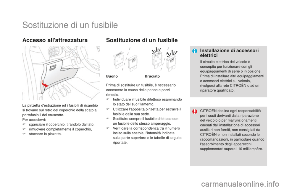 CITROEN DS3 2017  Libretti Di Uso E manutenzione (in Italian) DS3_it_Chap08_info-pratiques_ed02-2015
Sostituzione di un fusibile
Installazione di accessori 
elettrici
Il circuito elettrico del veicolo è 
concepito per funzionare con gli 
equipaggiamenti di seri