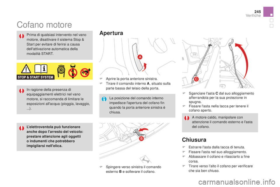 CITROEN DS3 2017  Libretti Di Uso E manutenzione (in Italian) 245
DS3_it_Chap09_verifications_ed02-2015
Cofano motore
Apertura
F Aprire la porta anteriore sinistra.
F Ti rare il comando interno A , situato sulla 
parte bassa del telaio della porta.
F
 Spi

ngere