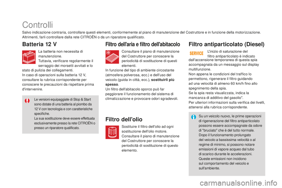 CITROEN DS3 2017  Libretti Di Uso E manutenzione (in Italian) DS3_it_Chap09_verifications_ed02-2015
Controlli
Batteria 12 VFiltro dell'aria e filtro dell'abitacolo
Filtro dell'olioFiltro antiparticolato (Diesel)
Salvo indicazione contraria, controlla