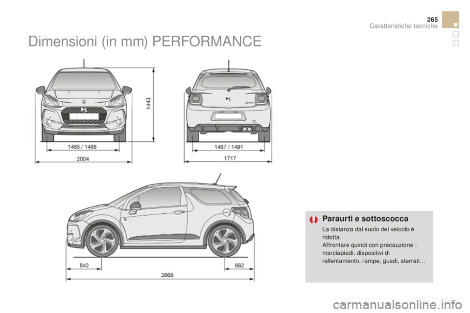CITROEN DS3 2017  Libretti Di Uso E manutenzione (in Italian) 265
DS3_it_Chap10_caracteristiques_ed02-2015
Paraurti e sottoscocca
La distanza dal suolo del veicolo è 
ridotta.
Affrontare quindi con precauzione
 : 
m

arciapiedi, dispositivi di 
rallentamento, r