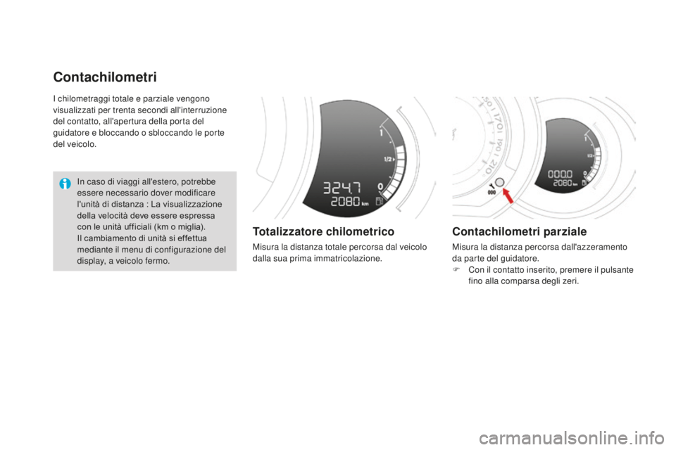 CITROEN DS3 2017  Libretti Di Uso E manutenzione (in Italian) DS3_it_Chap01_controle-de-marche_ed02-2015
I chilometraggi totale e parziale vengono 
visualizzati per trenta secondi all'interruzione 
del contatto, all'apertura della porta del 
guidatore e 