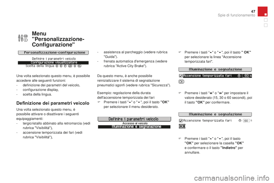CITROEN DS3 2017  Libretti Di Uso E manutenzione (in Italian) 47
DS3_it_Chap01_controle-de-marche_ed02-2015
Menu 
"Personalizzazione-
Configurazione"
Una volta selezionato questo menu, è possibile 
accedere alle seguenti funzioni:
-
 de
finizione dei pa