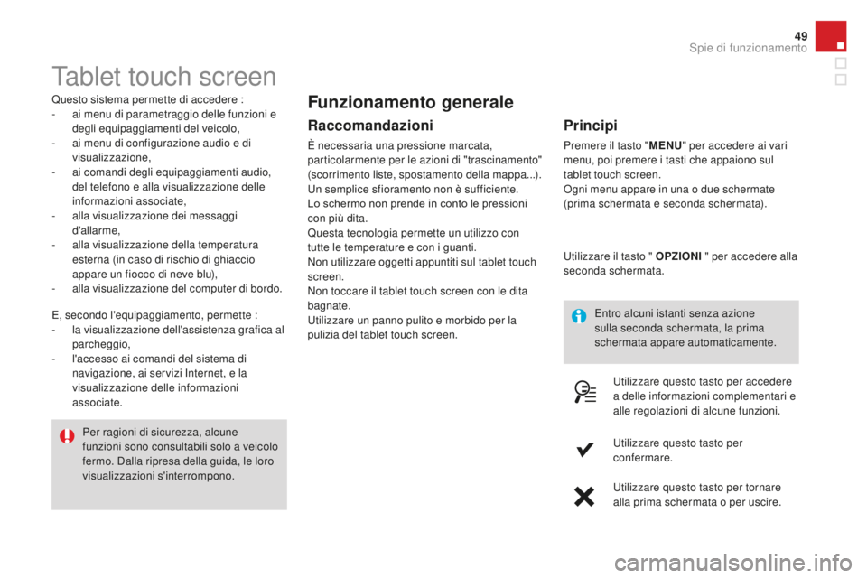 CITROEN DS3 2017  Libretti Di Uso E manutenzione (in Italian) 49
DS3_it_Chap01_controle-de-marche_ed02-2015
Tablet touch screen
Questo sistema permette di accedere :
- ai menu di parametraggio delle funzioni e 
degli equipaggiamenti del veicolo,
-
 ai m

enu di 