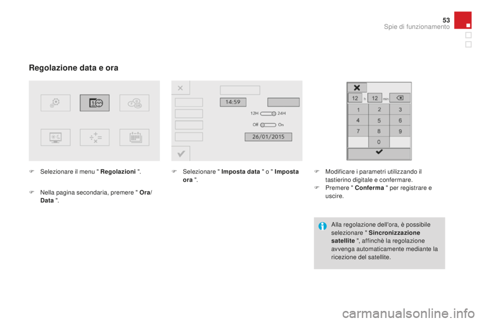 CITROEN DS3 2017  Libretti Di Uso E manutenzione (in Italian) 53
DS3_it_Chap01_controle-de-marche_ed02-2015
Regolazione data e ora
F Selezionare il menu " Regolazioni ".
F
 Ne
 lla pagina secondaria, premere " 
ora/
Da

ta ". F Sele
zionare "