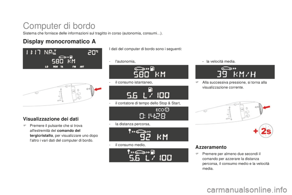 CITROEN DS3 2017  Libretti Di Uso E manutenzione (in Italian) DS3_it_Chap01_controle-de-marche_ed02-2015
Computer di bordo
Display monocromatico A
Visualizzazione dei dati
F Premere il pulsante che si trova 
all'estremità del comando del 
tergicristallo , p