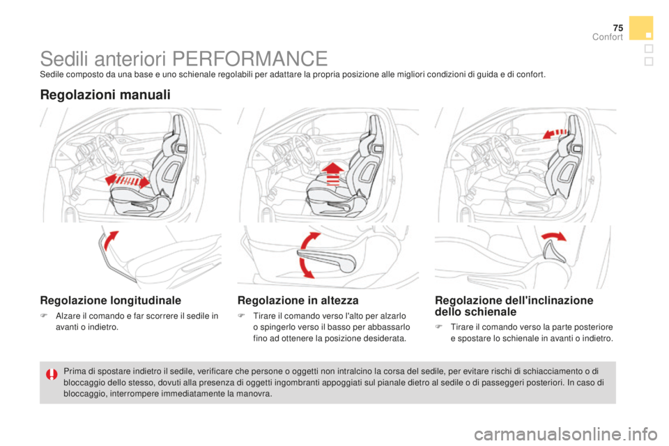 CITROEN DS3 2017  Libretti Di Uso E manutenzione (in Italian) 75
DS3_it_Chap03_confort_ed02-2015
Sedili anteriori PERFORMANCESedile composto da una base e uno schienale regolabili per adattare la propria posizione alle migliori condizioni di guida e di confort.
