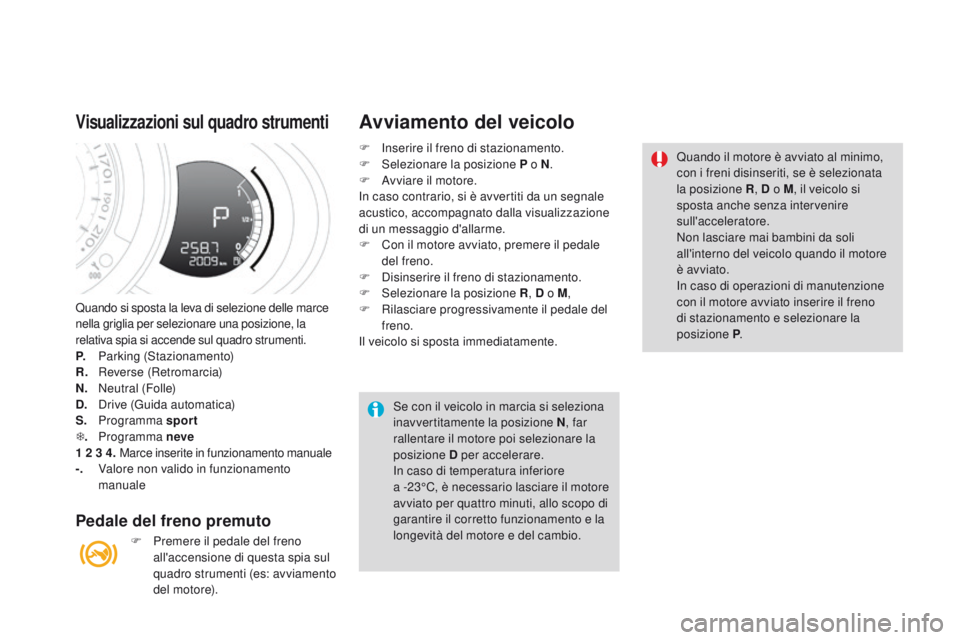 CITROEN DS3 2016  Libretti Di Uso E manutenzione (in Italian) DS3_it_Chap04_conduite_ed01-2015
Quando si sposta la leva di selezione delle marce 
nella griglia per selezionare una posizione, la 
relativa spia si accende sul quadro strumenti.
P. 
 
P
 arking (Sta