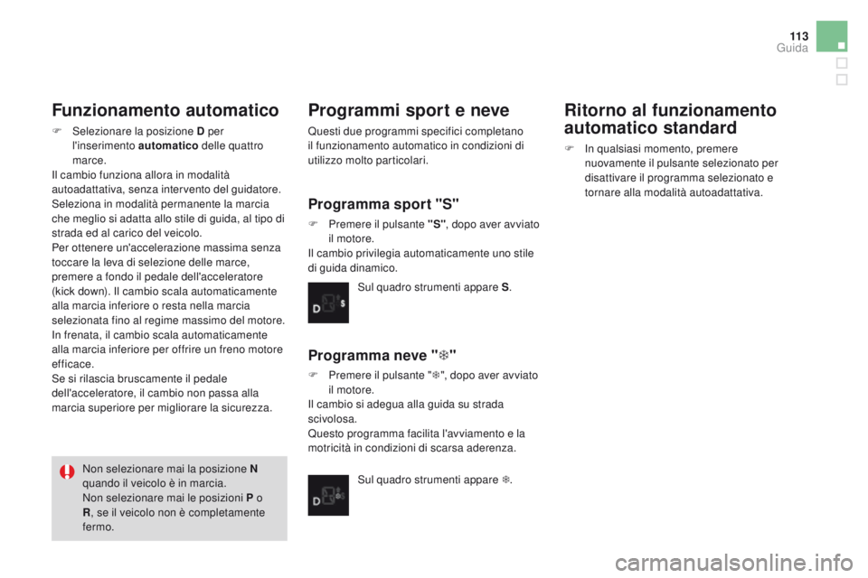 CITROEN DS3 2016  Libretti Di Uso E manutenzione (in Italian) 11 3
DS3_it_Chap04_conduite_ed01-2015
Funzionamento automatico
F Selezionare la posizione D per l'inserimento automatico  delle quattro 
marce.
Il cambio funziona allora in modalità 
autoadattati