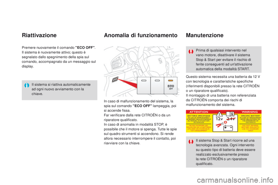 CITROEN DS3 2016  Libretti Di Uso E manutenzione (in Italian) DS3_it_Chap04_conduite_ed01-2015
Il sistema si riattiva automaticamente 
ad ogni nuovo avviamento con la 
chiave.
Riattivazione
Questo sistema necessita una batteria da 12 V 
c on tecnologia e caratte