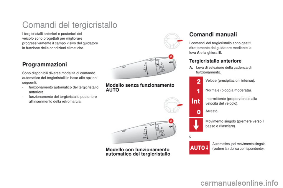 CITROEN DS3 2016  Libretti Di Uso E manutenzione (in Italian) DS3_it_Chap05_visibilite_ed01-2015
I tergicristalli anteriori e posteriori del 
veicolo sono progettati per migliorare 
progressivamente il campo visivo del guidatore 
in funzione delle condizioni cli