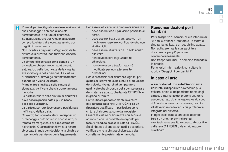 CITROEN DS3 2016  Libretti Di Uso E manutenzione (in Italian) 159
DS3_it_Chap06_securite_ed01-2015
Prima di partire, il guidatore deve assicurarsi 
che i passeggeri abbiano allacciato 
correttamente le cinture di sicurezza.
Su qualsiasi sedile del veicolo, allac
