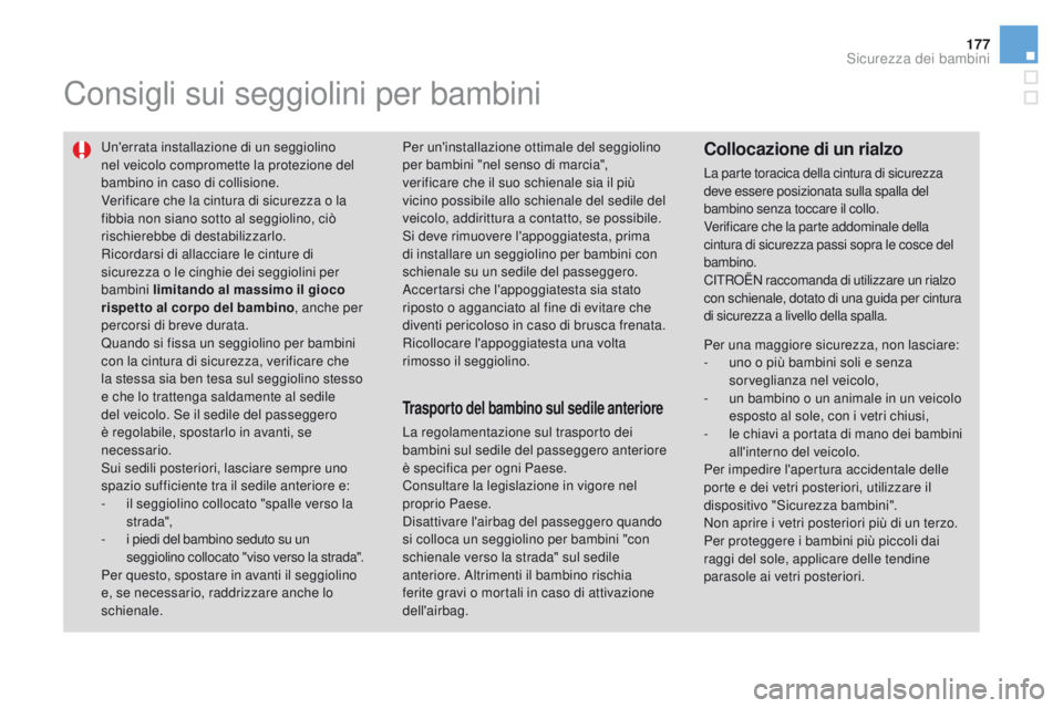 CITROEN DS3 2016  Libretti Di Uso E manutenzione (in Italian) 177
DS3_it_Chap07_securite-enfants_ed01-2015
Consigli sui seggiolini per bambini
Un'errata installazione di un seggiolino 
nel veicolo compromette la protezione del 
bambino in caso di collisione.