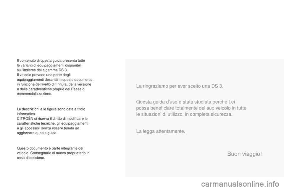 CITROEN DS3 2016  Libretti Di Uso E manutenzione (in Italian) DS3_it_Chap00a_sommaire_ed01-2015
La ringraziamo per aver scelto una DS 3.
Le descrizioni e le figure sono date a titolo 
informativo.
CITROËN si riserva il diritto di modificare le 
caratteristiche 