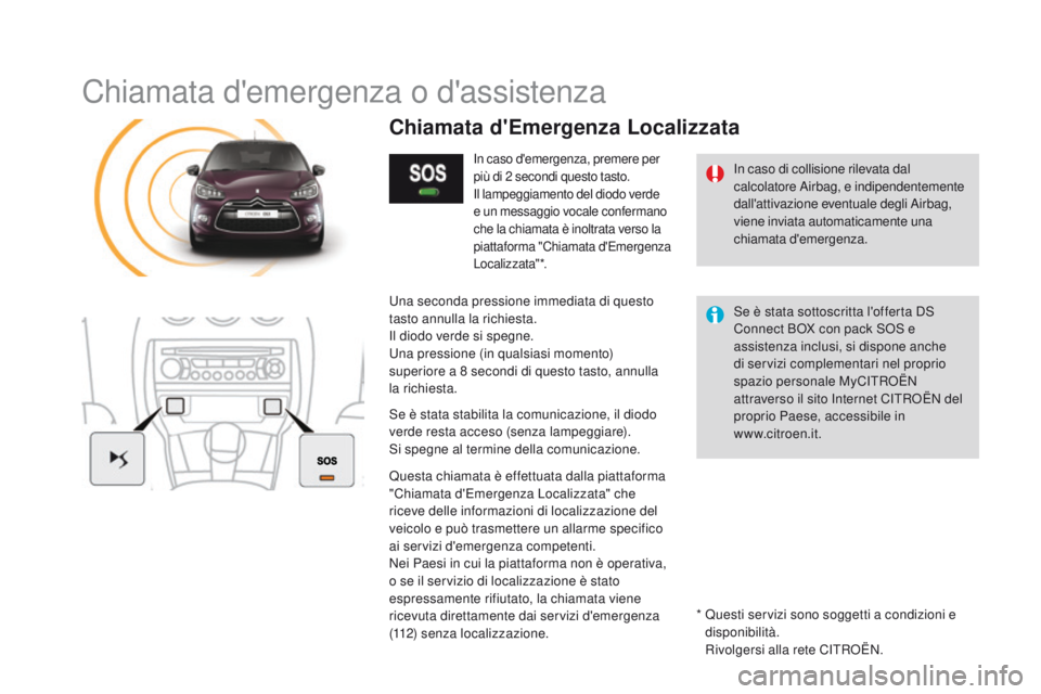 CITROEN DS3 2016  Libretti Di Uso E manutenzione (in Italian) DS3_it_Chap11b_BTA_ed01-2015
Chiamata d'emergenza o d'assistenza
In caso di collisione rilevata dal 
calcolatore Airbag, e indipendentemente 
dall'attivazione eventuale degli Airbag, 
vien