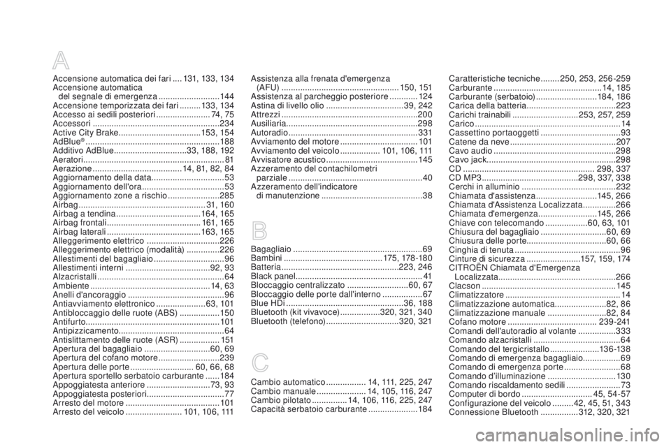 CITROEN DS3 2016  Libretti Di Uso E manutenzione (in Italian) DS3_it_Chap12_index-recherche_ed01-2015
Accensione automatica dei fari ....13 1, 13 3, 13 4
Accensione automatica   del segnale di emergenza
 

..........................14 4
Accensione temporizzata d