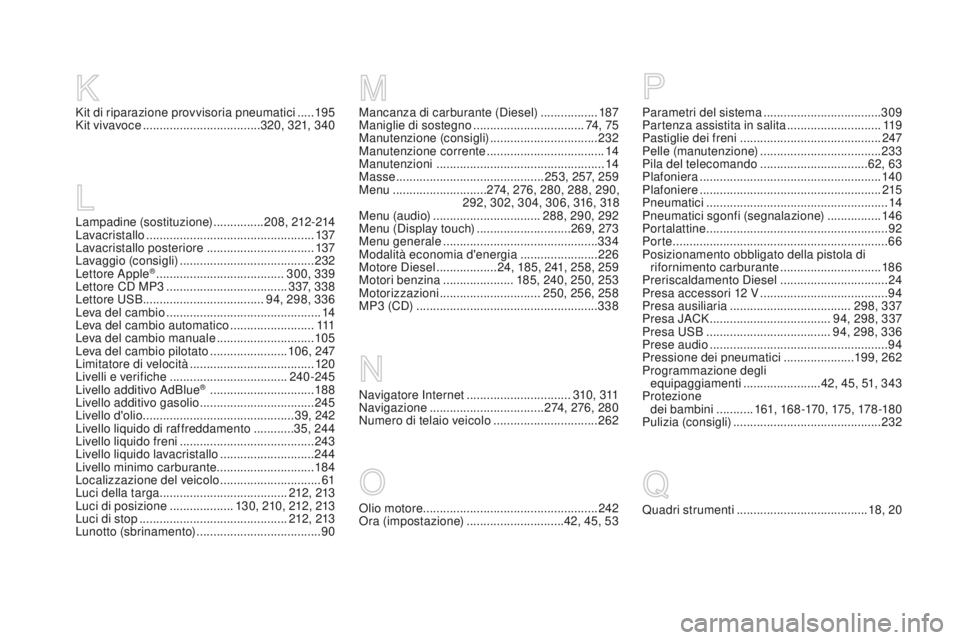 CITROEN DS3 2016  Libretti Di Uso E manutenzione (in Italian) DS3_it_Chap12_index-recherche_ed01-2015
Navigatore Internet ...............................31 0, 311
Navigazione .................................. 2
74, 276, 280
Numero di telaio veicolo
  ..........