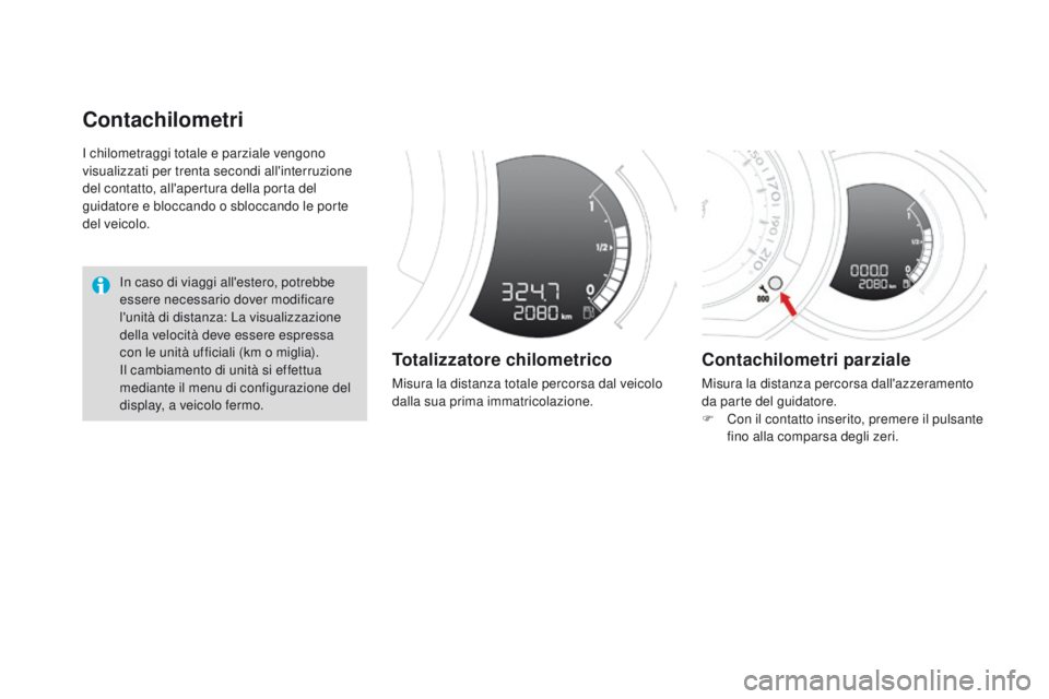 CITROEN DS3 2016  Libretti Di Uso E manutenzione (in Italian) DS3_it_Chap01_controle-de-marche_ed01-2015
I chilometraggi totale e parziale vengono 
visualizzati per trenta secondi all'interruzione 
del contatto, all'apertura della porta del 
guidatore e 