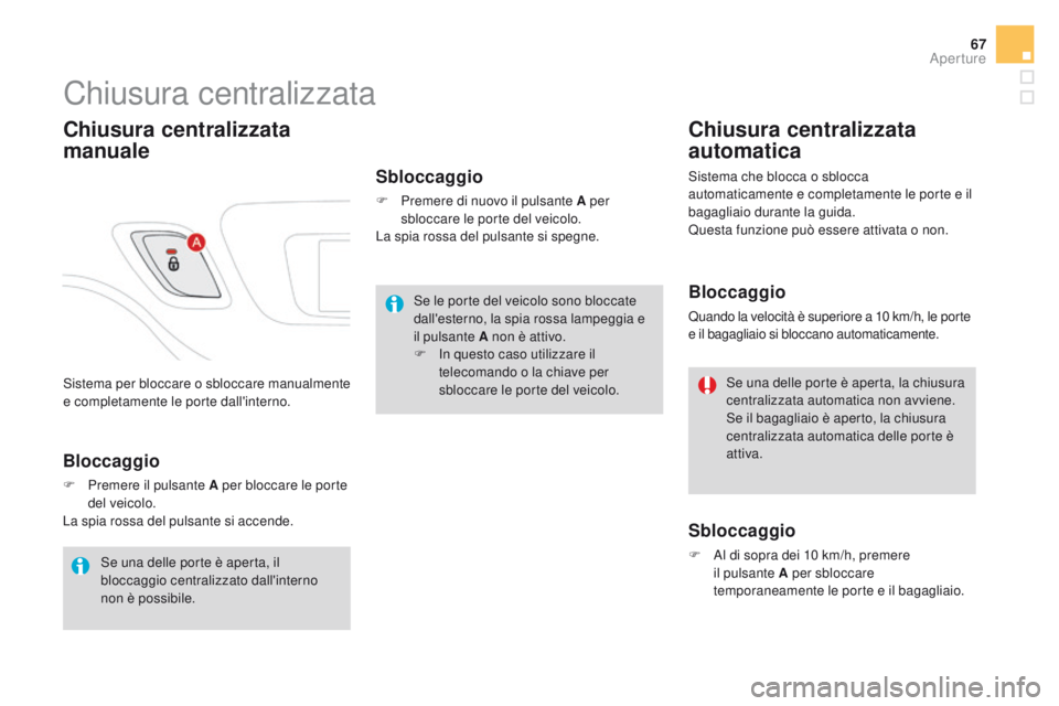 CITROEN DS3 2016  Libretti Di Uso E manutenzione (in Italian) 67
DS3_it_Chap02_ouvertures_ed01-2015
Sistema per bloccare o sbloccare manualmente 
e completamente le porte dall'interno.
Chiusura centralizzata
Chiusura centralizzata 
manuale
Sbloccaggio
F Prem