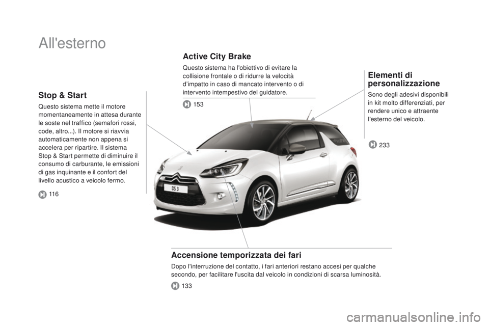CITROEN DS3 2016  Libretti Di Uso E manutenzione (in Italian) DS3_it_Chap00b_vue-ensemble_ed01-2015
All'esterno
Elementi di 
personalizzazione
Sono degli adesivi disponibili 
in kit molto differenziati, per 
rendere unico e attraente 
l'esterno del veico