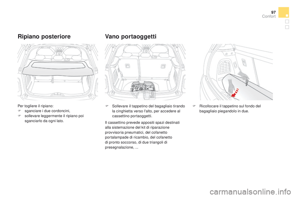 CITROEN DS3 2016  Libretti Di Uso E manutenzione (in Italian) 97
DS3_it_Chap03_confort_ed01-2015
Per togliere il ripiano:
F s ganciare i due cordoncini,
F
 
so
 llevare leggermente il ripiano poi 
sganciarlo da ogni lato.
Ripiano posteriore
F Sollevare il tappet