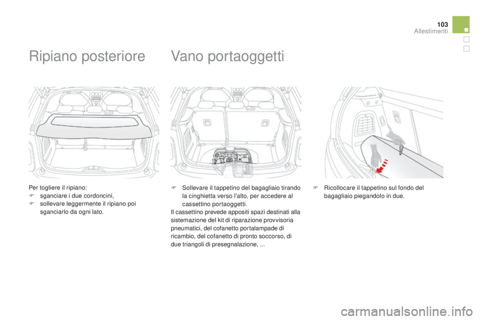 CITROEN DS3 2015  Libretti Di Uso E manutenzione (in Italian) 103
DS3_it_Chap05_amenagement_ed01-2014
Per togliere il ripiano:
F s ganciare i due cordoncini,
F
 
so
 llevare leggermente il ripiano poi 
sganciarlo da ogni lato.
Ripiano posteriore
F Sollevare il t