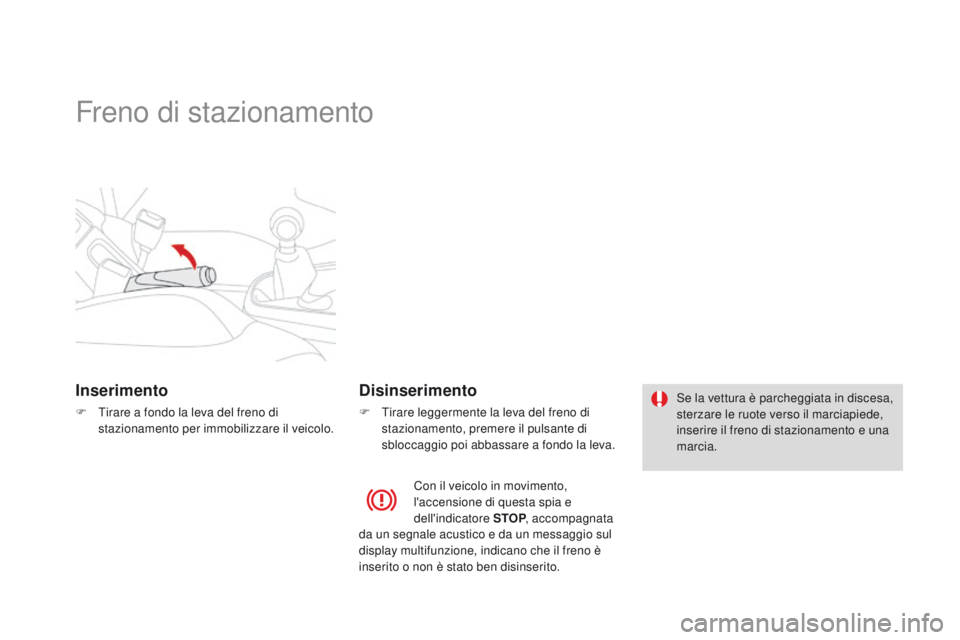 CITROEN DS3 2015  Libretti Di Uso E manutenzione (in Italian) DS3_it_Chap06_conduite_ed01-2014
Freno di stazionamento
Inserimento
F Tirare a fondo la leva del freno di stazionamento per immobilizzare il veicolo.
Disinserimento
F Tirare leggermente la leva del fr