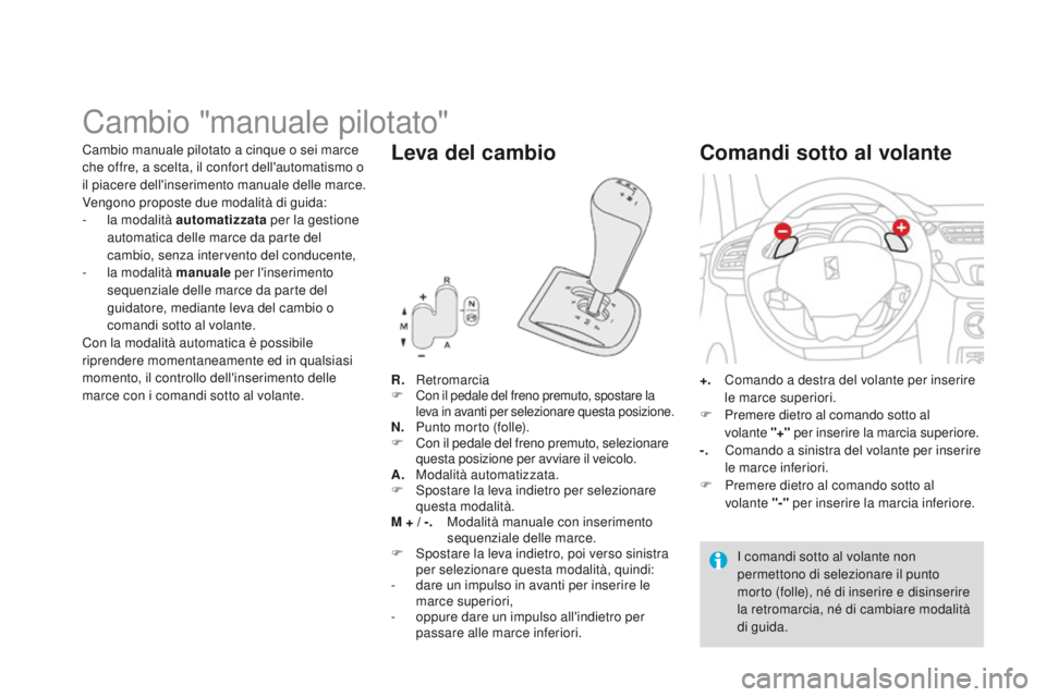 CITROEN DS3 2015  Libretti Di Uso E manutenzione (in Italian) DS3_it_Chap06_conduite_ed01-2014
Cambio "manuale pilotato"
R.   Retromarcia
F
 Con il pedale del freno premuto, spostare la 
leva in avanti per selezionare questa posizione.
N.    Punto morto 