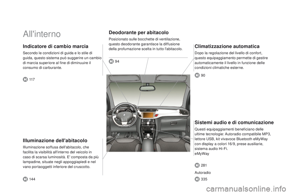 CITROEN DS3 2015  Libretti Di Uso E manutenzione (in Italian) DS3_it_Chap00b_vue-ensemble_ed01-2014
all'interno
Illuminazione dell'abitacolo
illuminazione soffusa dell'abitacolo, che 
facilita la visibilità all'interno del veicolo in 
caso di sc