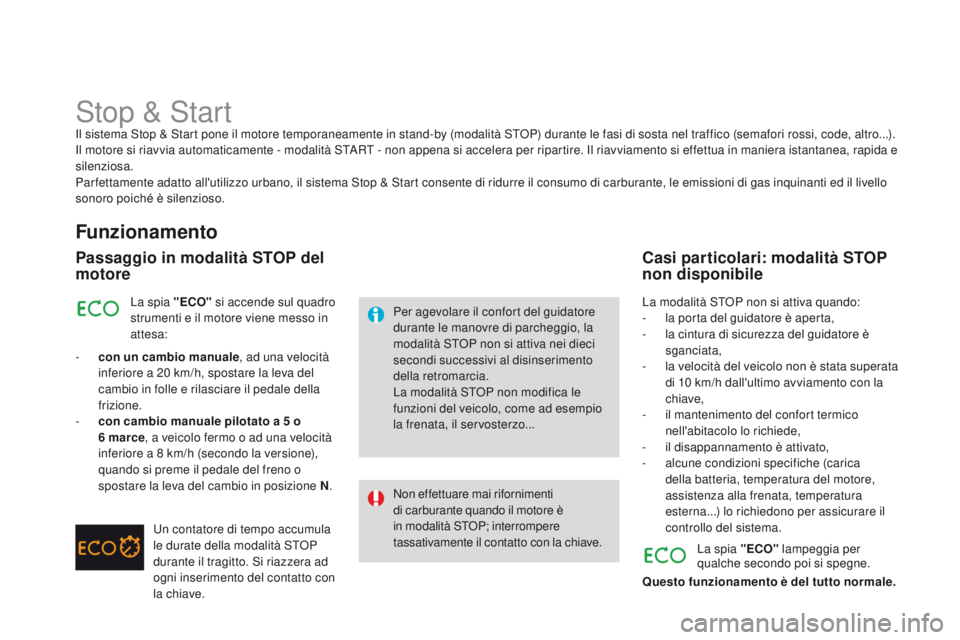 CITROEN DS3 2015  Libretti Di Uso E manutenzione (in Italian) DS3_it_Chap06_conduite_ed01-2014
Stop & Startil sistema Stop & Start pone il motore temporaneamente in stand-by (modalità SToP) durante le fasi di sosta nel traffico (semafori rossi, code, altro...).