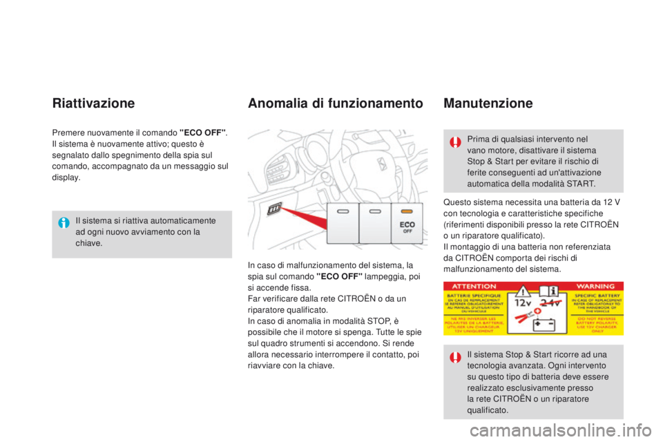 CITROEN DS3 2015  Libretti Di Uso E manutenzione (in Italian) DS3_it_Chap06_conduite_ed01-2014
il sistema si riattiva automaticamente 
a d ogni nuovo avviamento con la 
chiave.
Riattivazione
Questo sistema necessita una batteria da 12 V 
c on tecnologia e caratt