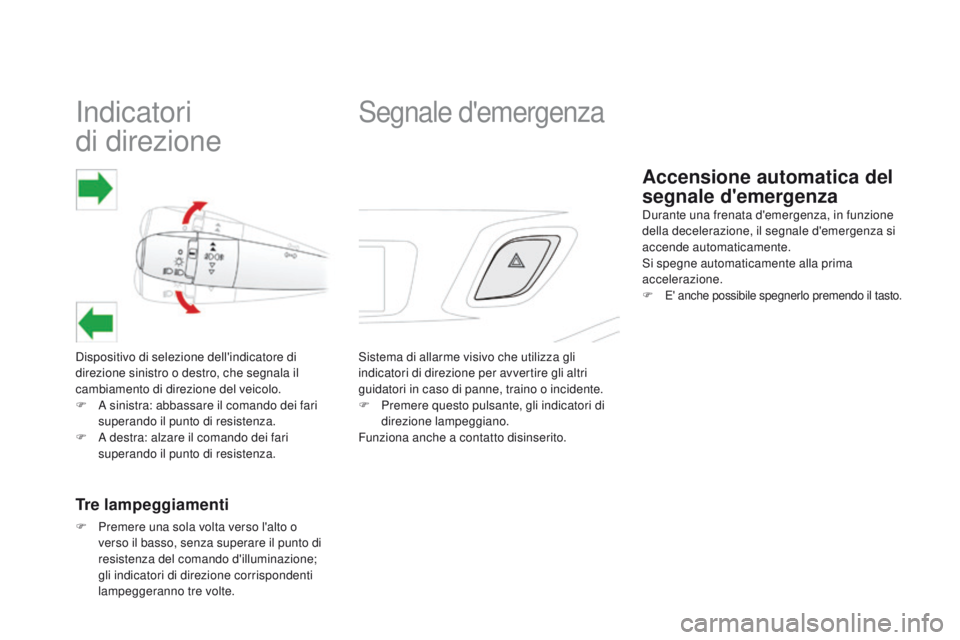 CITROEN DS3 2015  Libretti Di Uso E manutenzione (in Italian) indicatori  
di direzione
Dispositivo di selezione dell'indicatore di 
direzione sinistro o destro, che segnala il 
cambiamento di direzione del veicolo.
F  a  sinistra: abbassare il comando dei f
