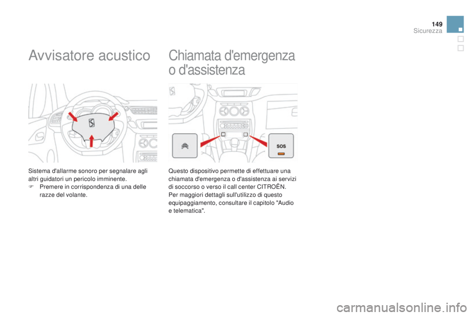 CITROEN DS3 2015  Libretti Di Uso E manutenzione (in Italian) 149
DS3_it_Chap08_securite_ed01-2014
avvisatore acustico
Sistema d'allarme sonoro per segnalare agli 
altri guidatori un pericolo imminente.
F 
P
 remere in corrispondenza di una delle 
razze del 