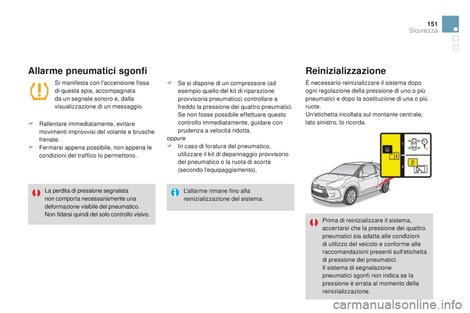 CITROEN DS3 2015  Libretti Di Uso E manutenzione (in Italian) 151
DS3_it_Chap08_securite_ed01-2014
L'allarme rimane fino alla 
reinizializzazione del sistema.
La perdita di pressione segnalata 
non comporta necessariamente una 
deformazione visibile del pneu