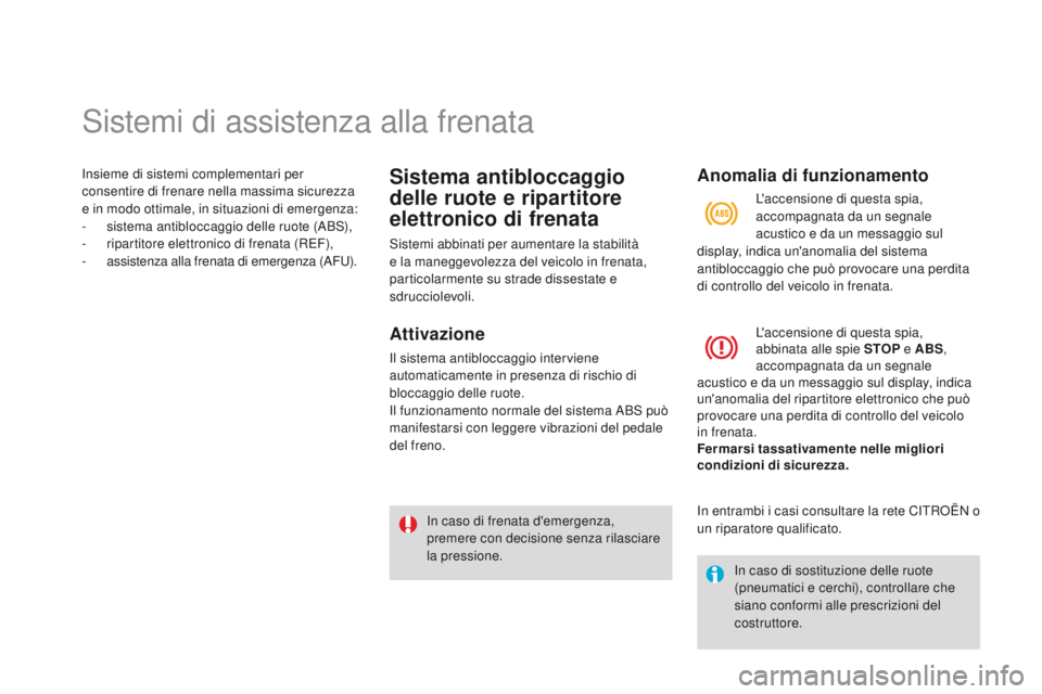 CITROEN DS3 2015  Libretti Di Uso E manutenzione (in Italian) Sistemi di assistenza alla frenata
insieme di sistemi complementari per 
consentire di frenare nella massima sicurezza 
e in modo ottimale, in situazioni di emergenza:
- 
s
 istema antibloccaggio dell