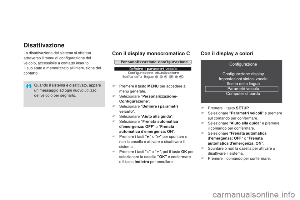 CITROEN DS3 2015  Libretti Di Uso E manutenzione (in Italian) Disattivazione
La disattivazione del sistema si effettua 
attraverso il menu di configurazione del 
veicolo, accessibile a contatto inserito.
il s
uo stato è memorizzato all'interruzione del 
con