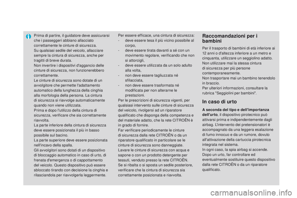 CITROEN DS3 2015  Libretti Di Uso E manutenzione (in Italian) Prima di partire, il guidatore deve assicurarsi 
che i passeggeri abbiano allacciato 
correttamente le cinture di sicurezza.
Su qualsiasi sedile del veicolo, allacciare 
sempre la cintura di sicurezza