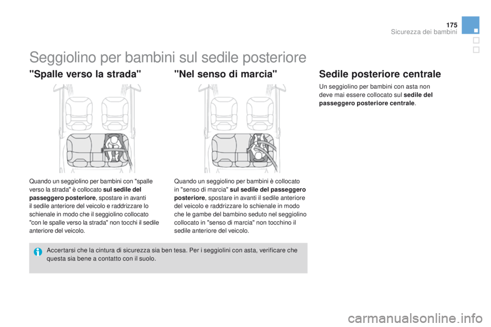 CITROEN DS3 2015  Libretti Di Uso E manutenzione (in Italian) 175
DS3_it_Chap09_securite-enfants_ed01-2014
Seggiolino per bambini sul sedile posteriore
"Spalle verso la strada"
Quando un seggiolino per bambini con "spalle 
verso la strada" è col