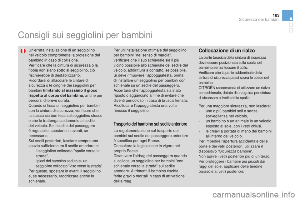 CITROEN DS3 2015  Libretti Di Uso E manutenzione (in Italian) 183
DS3_it_Chap09_securite-enfants_ed01-2014
Consigli sui seggiolini per bambini
un'errata installazione di un seggiolino 
nel veicolo compromette la protezione del 
bambino in caso di collisione.