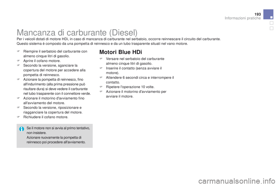 CITROEN DS3 2015  Libretti Di Uso E manutenzione (in Italian) 193
DS3_it_Chap10_info-pratiques_ed01-2014
Mancanza di carburante (Diesel)Per i veicoli dotati di motore HDi, in caso di mancanza di carburante nel serbatoio, occorre reinnescare il circuito del carbu