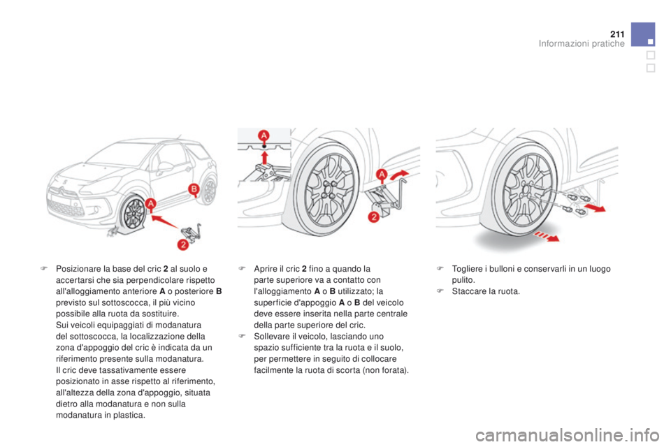 CITROEN DS3 2015  Libretti Di Uso E manutenzione (in Italian) 2 11
DS3_it_Chap10_info-pratiques_ed01-2014
F Posizionare la base del cric 2 al suolo e accertarsi che sia perpendicolare rispetto 
all'alloggiamento anteriore A o posteriore
  B 
previsto sul sot