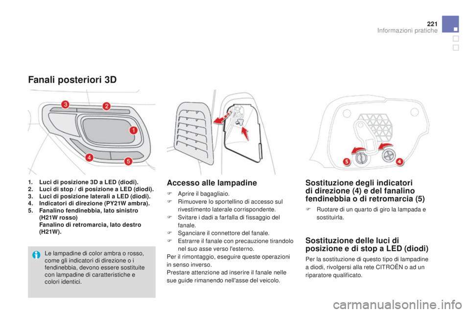 CITROEN DS3 2015  Libretti Di Uso E manutenzione (in Italian) 221
DS3_it_Chap10_info-pratiques_ed01-2014
Sostituzione degli indicatori 
di direzione (4) e del fanalino 
fendinebbia o di retromarcia (5)
F Ruotare di un quarto di giro la lampada e sostituirla.
Sos