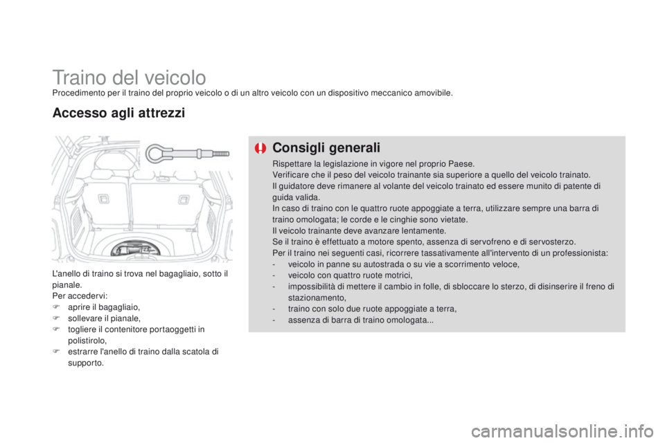 CITROEN DS3 2015  Libretti Di Uso E manutenzione (in Italian) DS3_it_Chap10_info-pratiques_ed01-2014
Traino del veicoloProcedimento per il traino del proprio veicolo o di un altro veicolo con un dispositivo meccanico amovibile.
L'anello di traino si trova ne