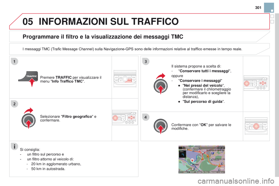 CITROEN DS3 2015  Libretti Di Uso E manutenzione (in Italian) 05
301
DS3_it_Chap13b_RT6-2-8_ed01-2014
Programmare il filtro e la visualizzazione dei messaggi TMc
I messaggi TMC (Trafic Message Channel) sulla Navigazione-GPS sono delle informazioni relative al tr